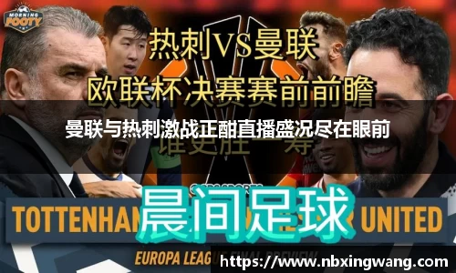 曼联与热刺激战正酣直播盛况尽在眼前