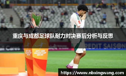 重庆与成都足球队耐力对决赛后分析与反思